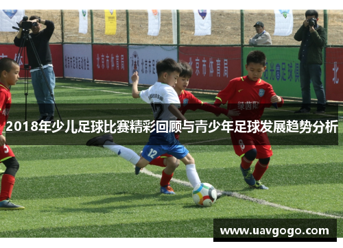 2018年少儿足球比赛精彩回顾与青少年足球发展趋势分析