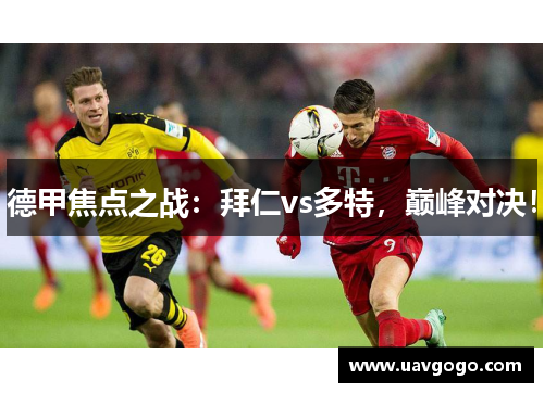 德甲焦点之战：拜仁vs多特，巅峰对决！